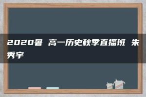 2020暑 高一历史秋季直播班 朱秀宇