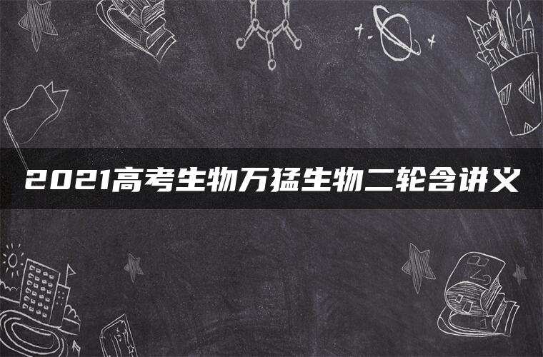 2021高考生物万猛生物二轮含讲义