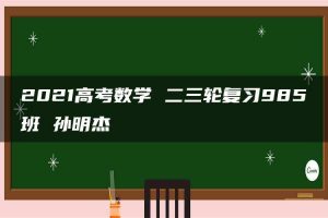 2021高考数学 二三轮复习985班 孙明杰