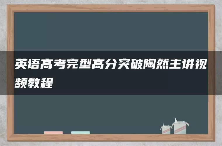 英语高考完型高分突破陶然主讲视频教程