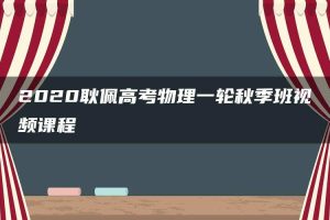2020耿佩高考物理一轮秋季班视频课程
