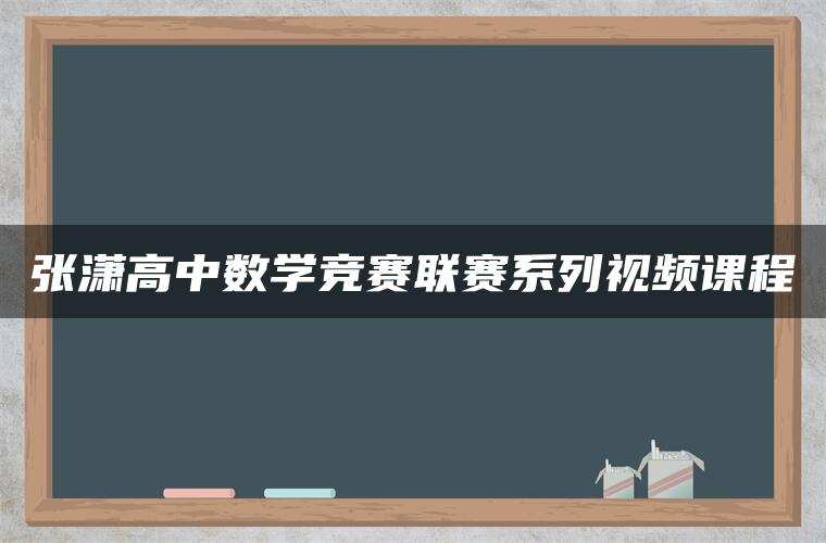 张潇高中数学竞赛联赛系列视频课程