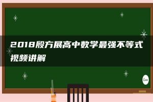 2018殷方展高中数学最强不等式视频讲解
