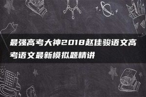 最强高考大神2018赵佳骏语文高考语文最新模拟题精讲