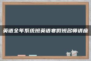 英语全年系统班英语寒假班名师讲座