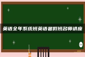 英语全年系统班英语暑假班名师讲座