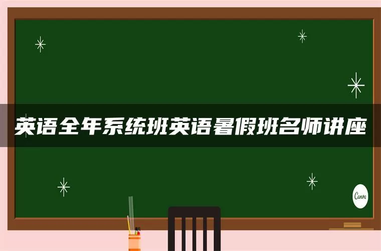 英语全年系统班英语暑假班名师讲座