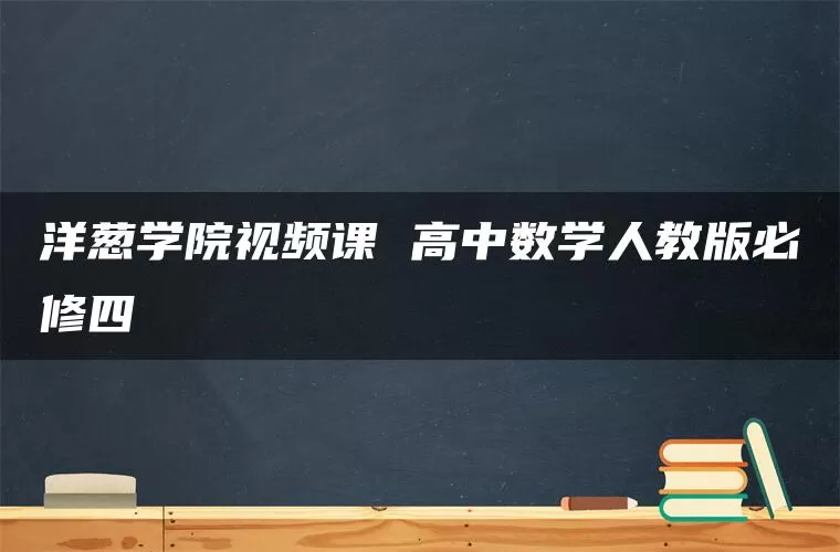 洋葱学院视频课 高中数学人教版必修四 洋葱学院视频课 高中数学人教版必修四