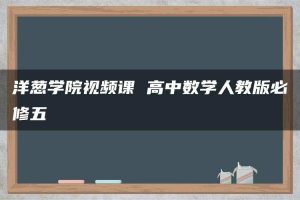 洋葱学院视频课 高中数学人教版必修五