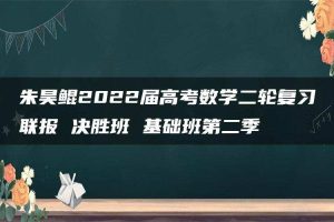朱昊鲲2022届高考数学二轮复习联报 决胜班 基础班第二季