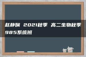 赵静娴 2021秋季 高二生物秋季985系统班