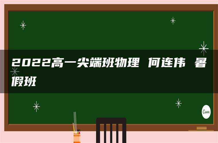 2022高一尖端班物理 何连伟 暑假班