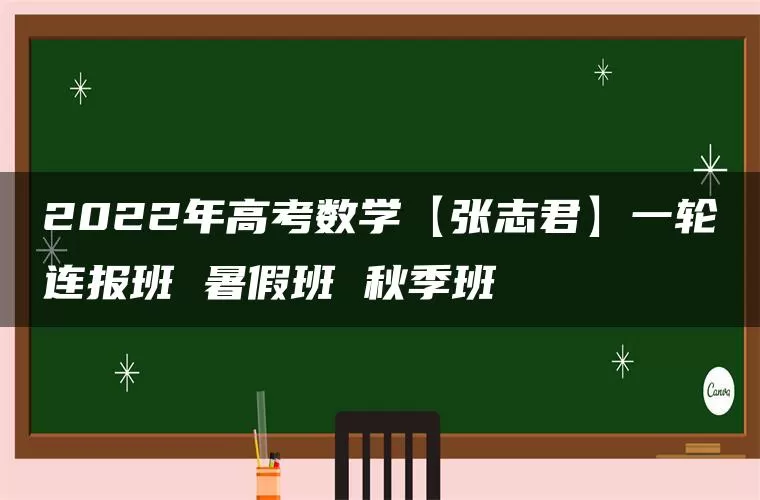 2022年高考数学【张志君】一轮连报班 暑假班 秋季班