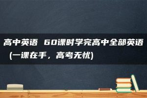 高中英语 60课时学完高中全部英语 (一课在手，高考无忧)