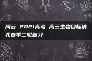 周云 2021高考 高三生物目标清北春季二轮复习