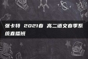 张卡特 2021春 高二语文春季系统直播班