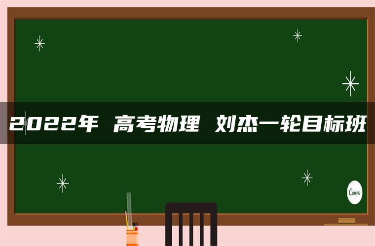 2022年 高考物理 刘杰一轮目标班