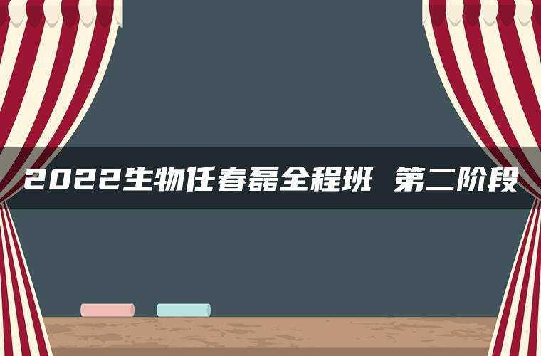 2022生物任春磊全程班 第二阶段