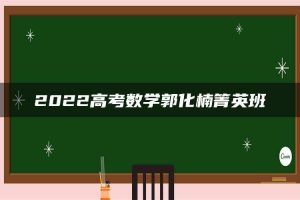 2022高考数学郭化楠箐英班