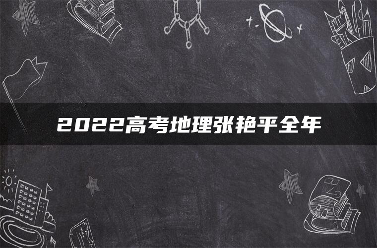 2022高考地理张艳平全年