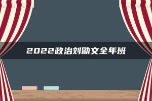 2022政治刘勖文全年班
