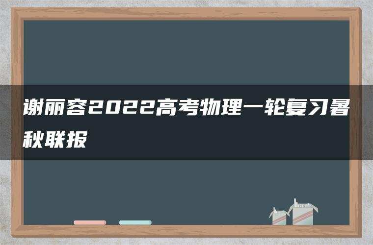 谢丽容2022高考物理一轮复习暑秋联报
