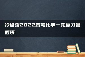 冷世强2022高考化学一轮复习暑假班