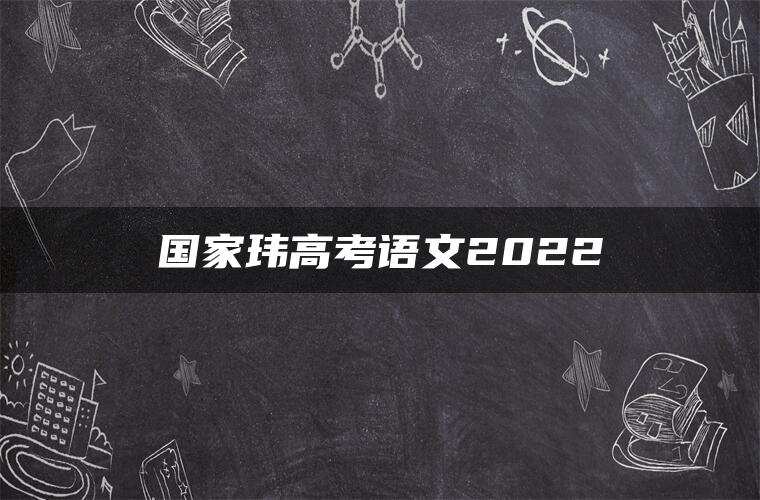 国家玮高考语文2022