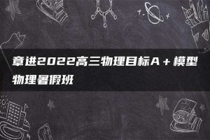 章进2022高三物理目标A＋模型物理暑假班
