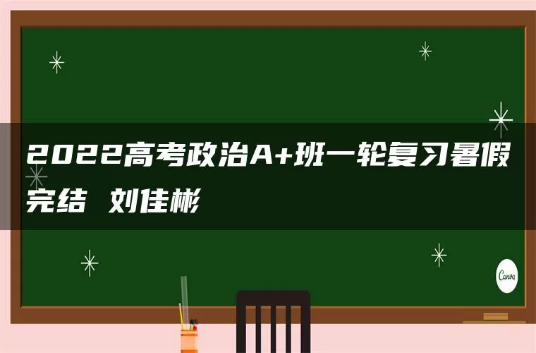 2022高考政治A+班一轮复习暑假完结 刘佳彬