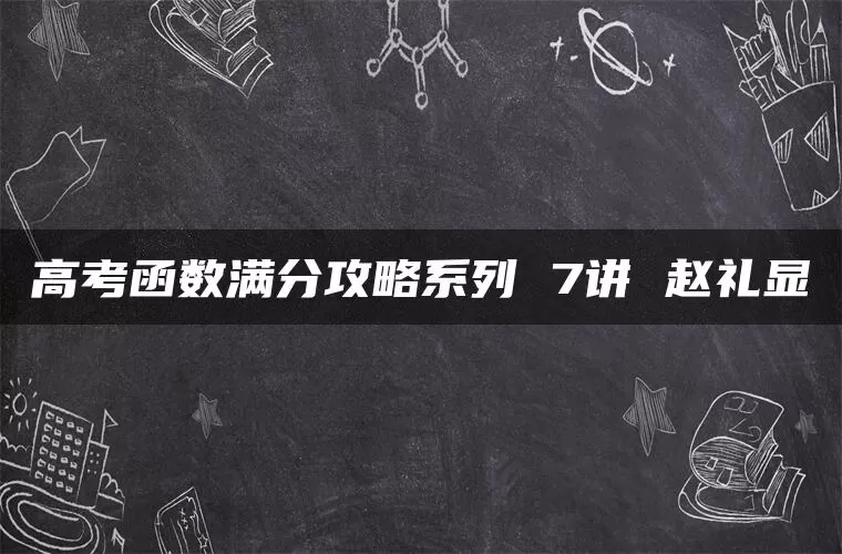 高考函数满分攻略系列 7讲 赵礼显