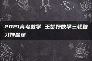 2021高考数学 王梦抒数学三轮复习押题课