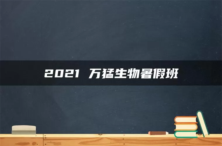 2021 万猛生物暑假班