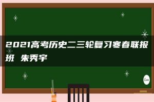 2021高考历史二三轮复习寒春联报班 朱秀宇