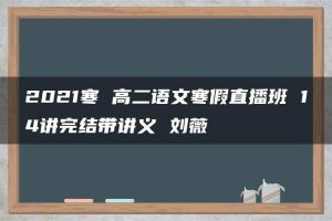 2021寒 高二语文寒假直播班 14讲完结带讲义 刘薇