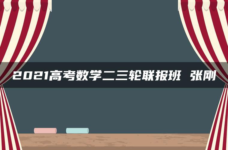 2021高考数学二三轮联报班 张刚