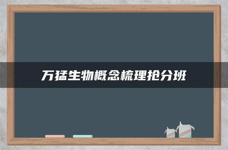 万猛生物概念梳理抢分班
