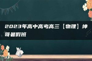 2023年高中高考高三【物理】坤哥暑假班