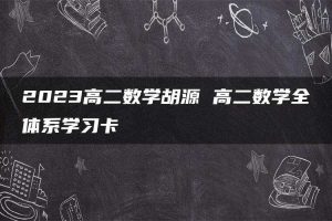 2023高二数学胡源 高二数学全体系学习卡
