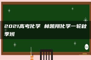 2021高考化学 林凯翔化学一轮秋季班