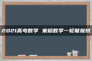2021高考数学 宋超数学一轮联报班