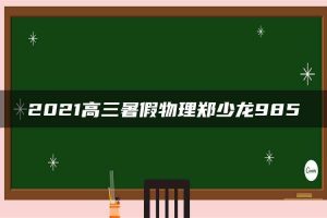 2021高三暑假物理郑少龙985