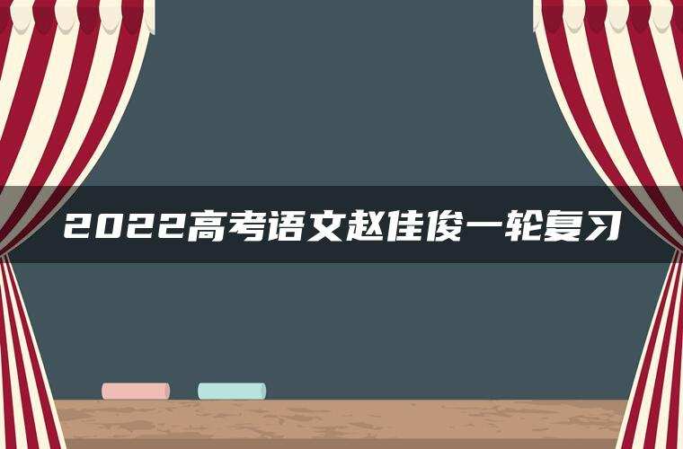 2022高考语文赵佳俊一轮复习