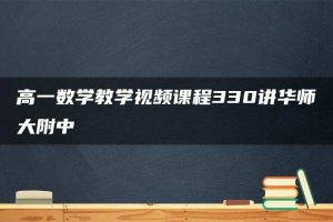 高一数学教学视频课程330讲华师大附中