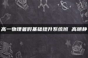 高一物理暑假基础提升系统班 高明静