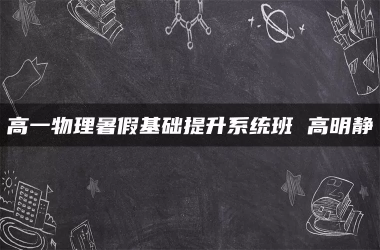 高一物理暑假基础提升系统班 高明静