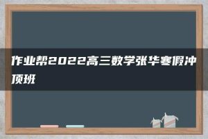 作业帮2022高三数学张华寒假冲顶班