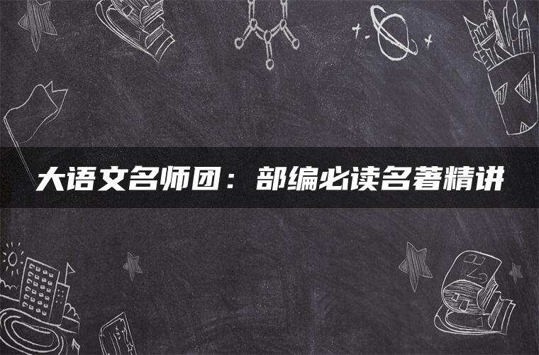 大语文名师团：部编必读名著精讲