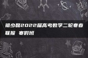 祖少磊2022届高考数学二轮寒春联报 寒假班