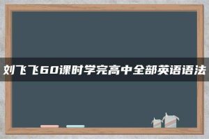 刘飞飞60课时学完高中全部英语语法